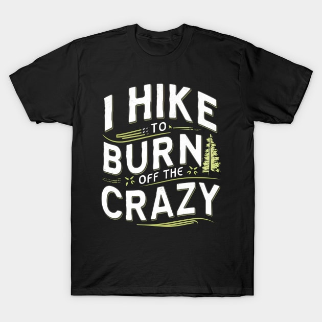 i hike to burn off the crazy T-Shirt by mdr design